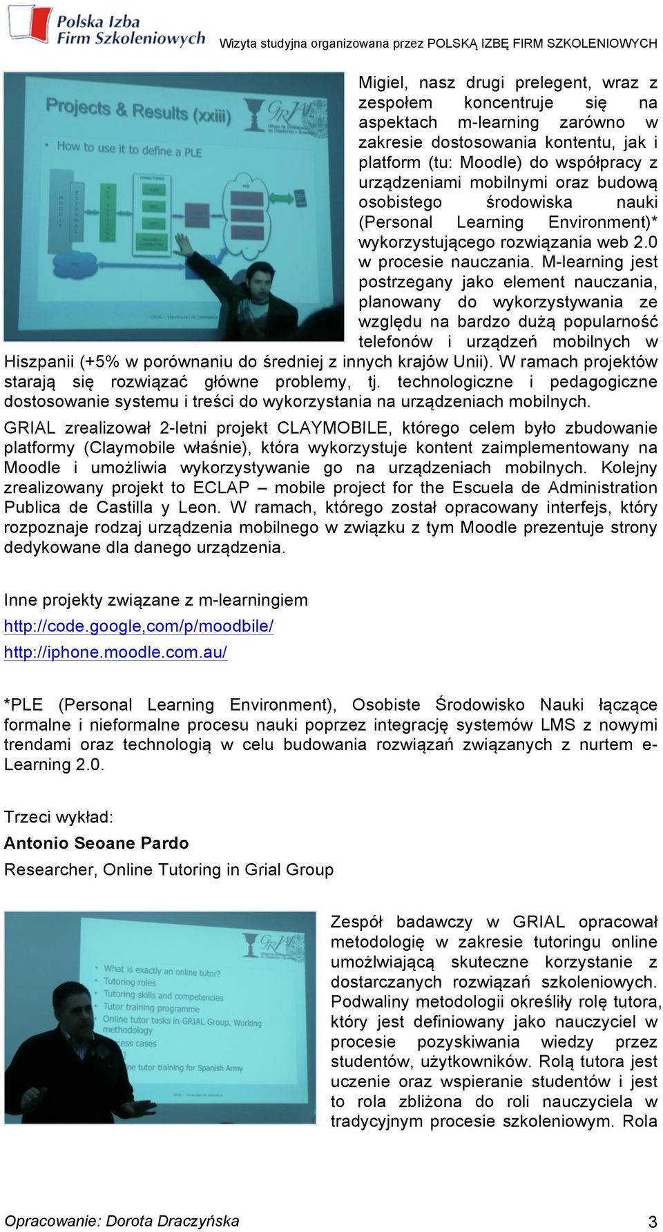 M-learning jest postrzegany jako element nauczania, planowany do wykorzystywania ze względu na bardzo dużą popularność telefonów i urządzeń mobilnych w Hiszpanii (+5% w porównaniu do średniej z