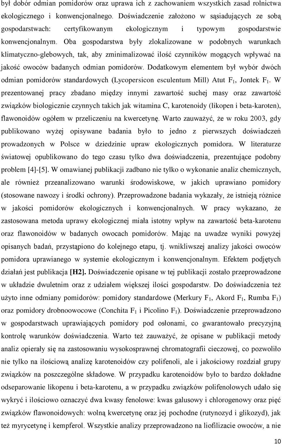 Oba gospodarstwa były zlokalizowane w podobnych warunkach klimatyczno-glebowych, tak, aby zminimalizować ilość czynników mogących wpływać na jakość owoców badanych odmian pomidorów.