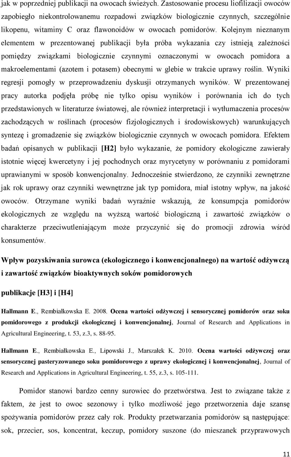 Kolejnym nieznanym elementem w prezentowanej publikacji była próba wykazania czy istnieją zależności pomiędzy związkami biologicznie czynnymi oznaczonymi w owocach pomidora a makroelementami (azotem