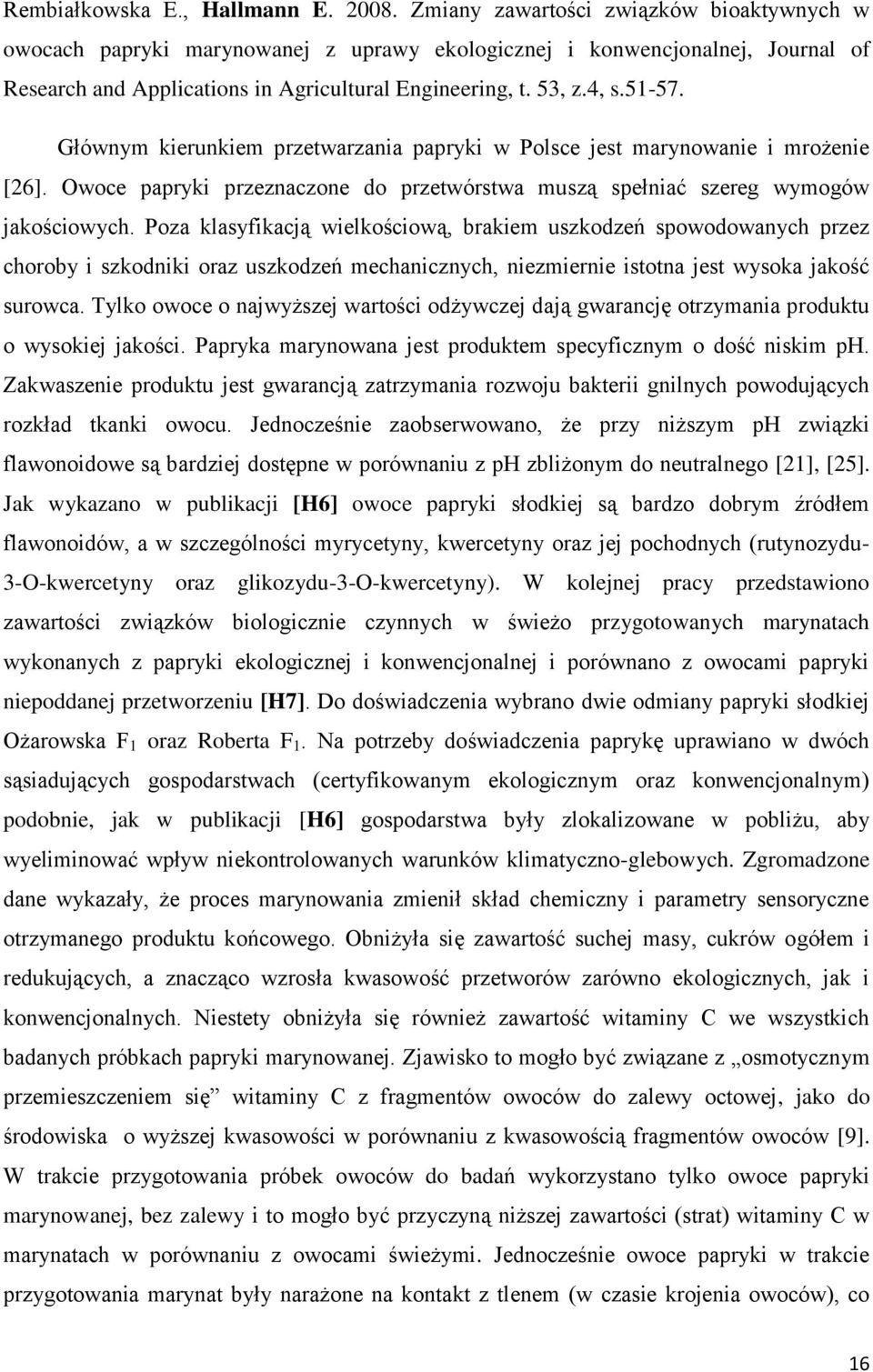 Głównym kierunkiem przetwarzania papryki w Polsce jest marynowanie i mrożenie [26]. Owoce papryki przeznaczone do przetwórstwa muszą spełniać szereg wymogów jakościowych.