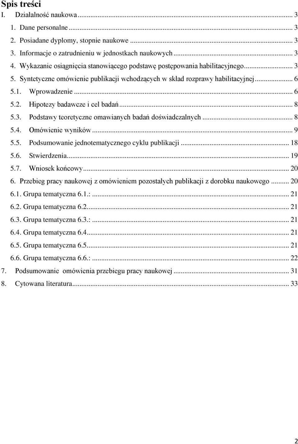 Hipotezy badawcze i cel badań... 8 5.3. Podstawy teoretyczne omawianych badań doświadczalnych... 8 5.4. Omówienie wyników... 9 5.5. Podsumowanie jednotematycznego cyklu publikacji... 18 5.6.