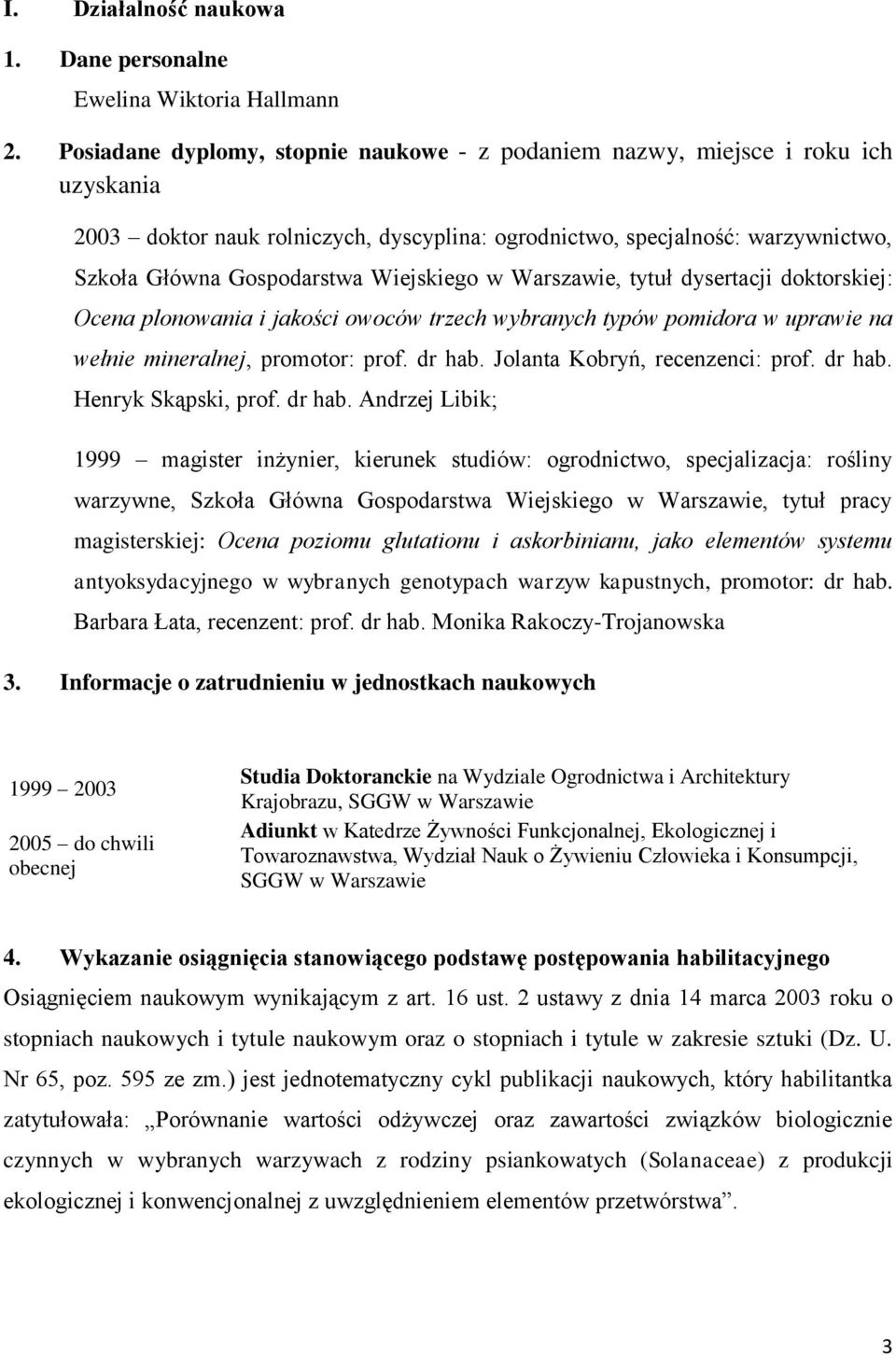 Wiejskiego w Warszawie, tytuł dysertacji doktorskiej: Ocena plonowania i jakości owoców trzech wybranych typów pomidora w uprawie na wełnie mineralnej, promotor: prof. dr hab.