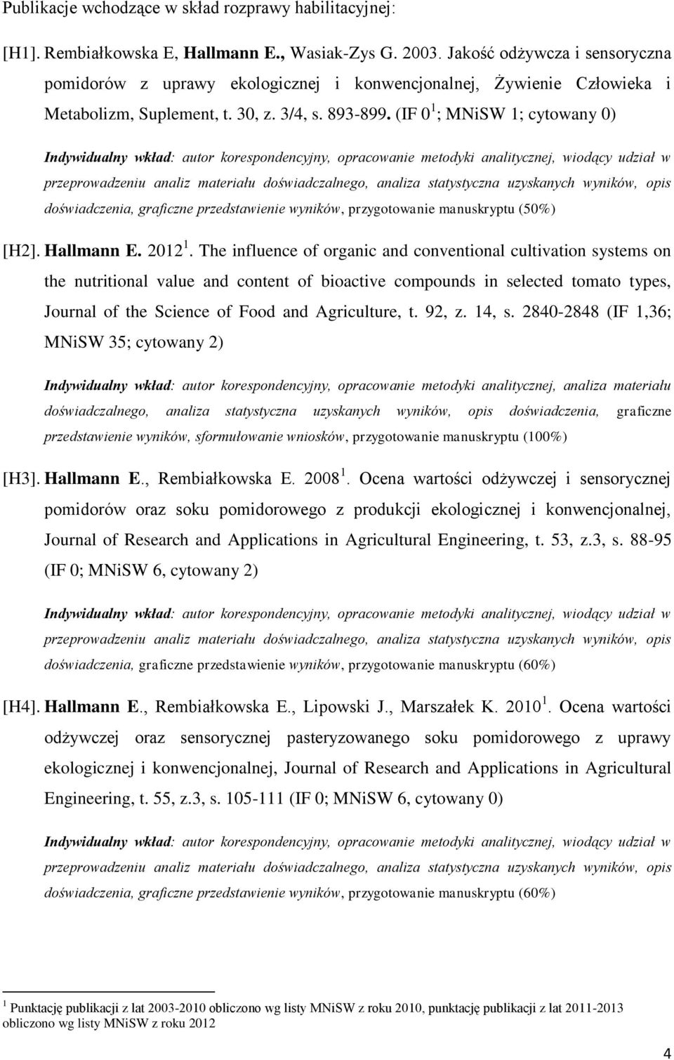 (IF 0 1 ; MNiSW 1; cytowany 0) Indywidualny wkład: autor korespondencyjny, opracowanie metodyki analitycznej, wiodący udział w przeprowadzeniu analiz materiału doświadczalnego, analiza statystyczna