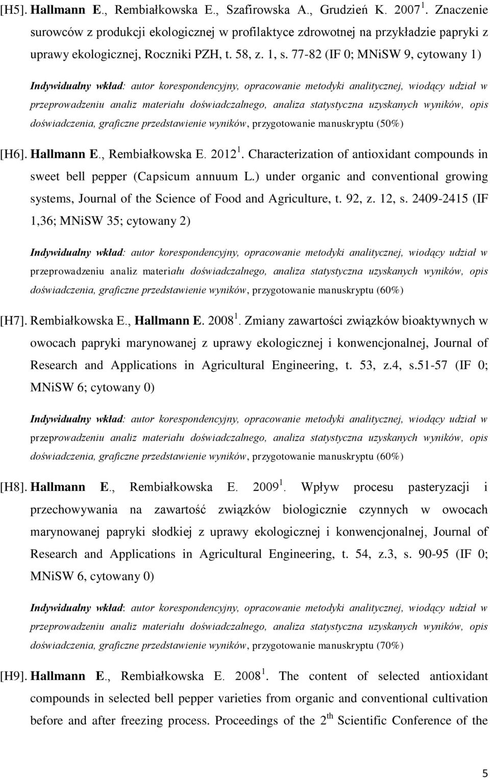 77-82 (IF 0; MNiSW 9, cytowany 1) Indywidualny wkład: autor korespondencyjny, opracowanie metodyki analitycznej, wiodący udział w przeprowadzeniu analiz materiału doświadczalnego, analiza