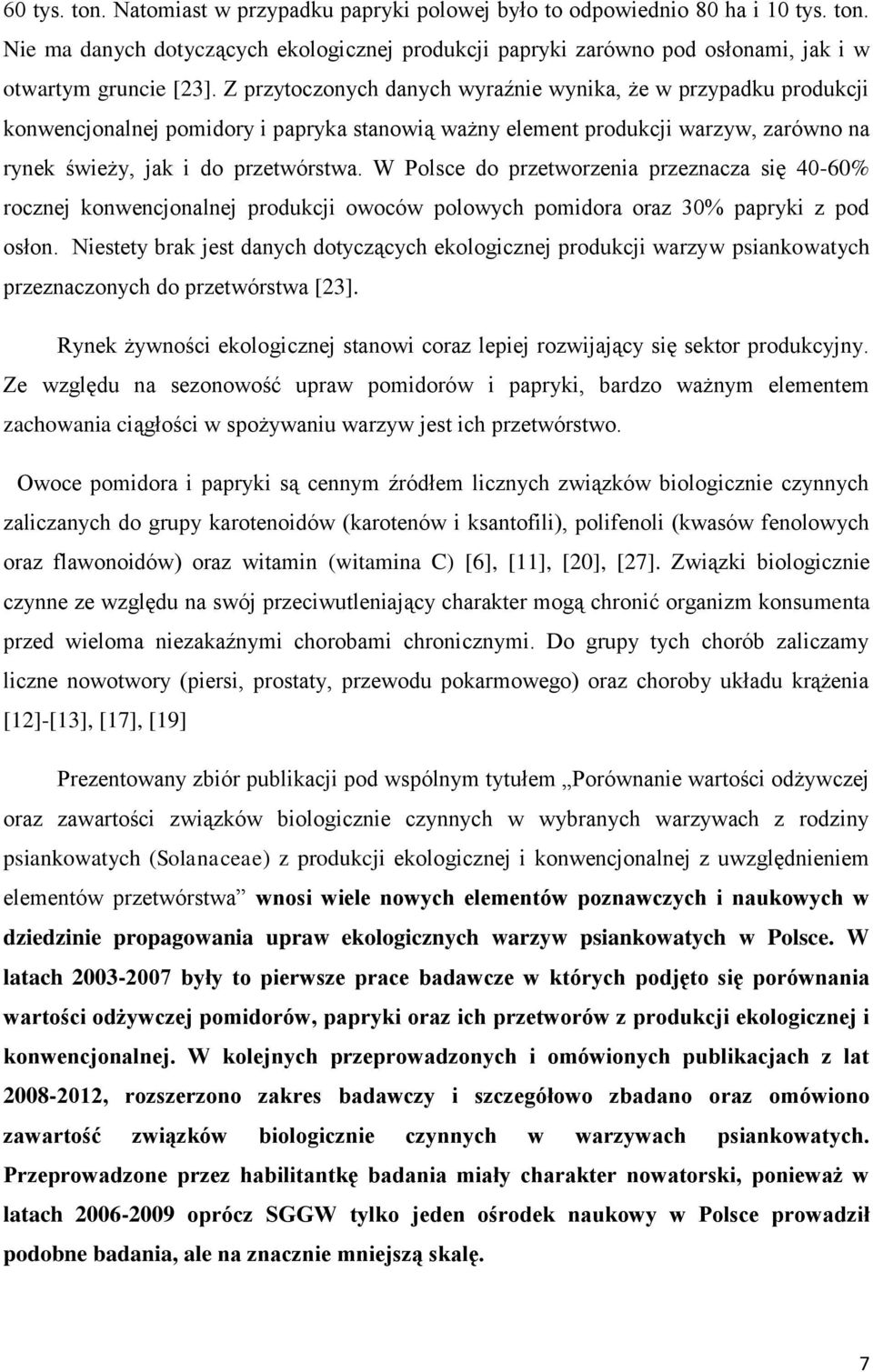 W Polsce do przetworzenia przeznacza się 40-60% rocznej konwencjonalnej produkcji owoców polowych pomidora oraz 30% papryki z pod osłon.