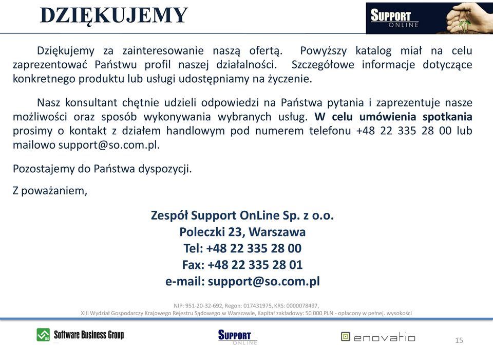 Nasz konsultant chętnie udzieli odpowiedzi na Paostwa pytania i zaprezentuje nasze możliwości oraz sposób wykonywania wybranych usług.