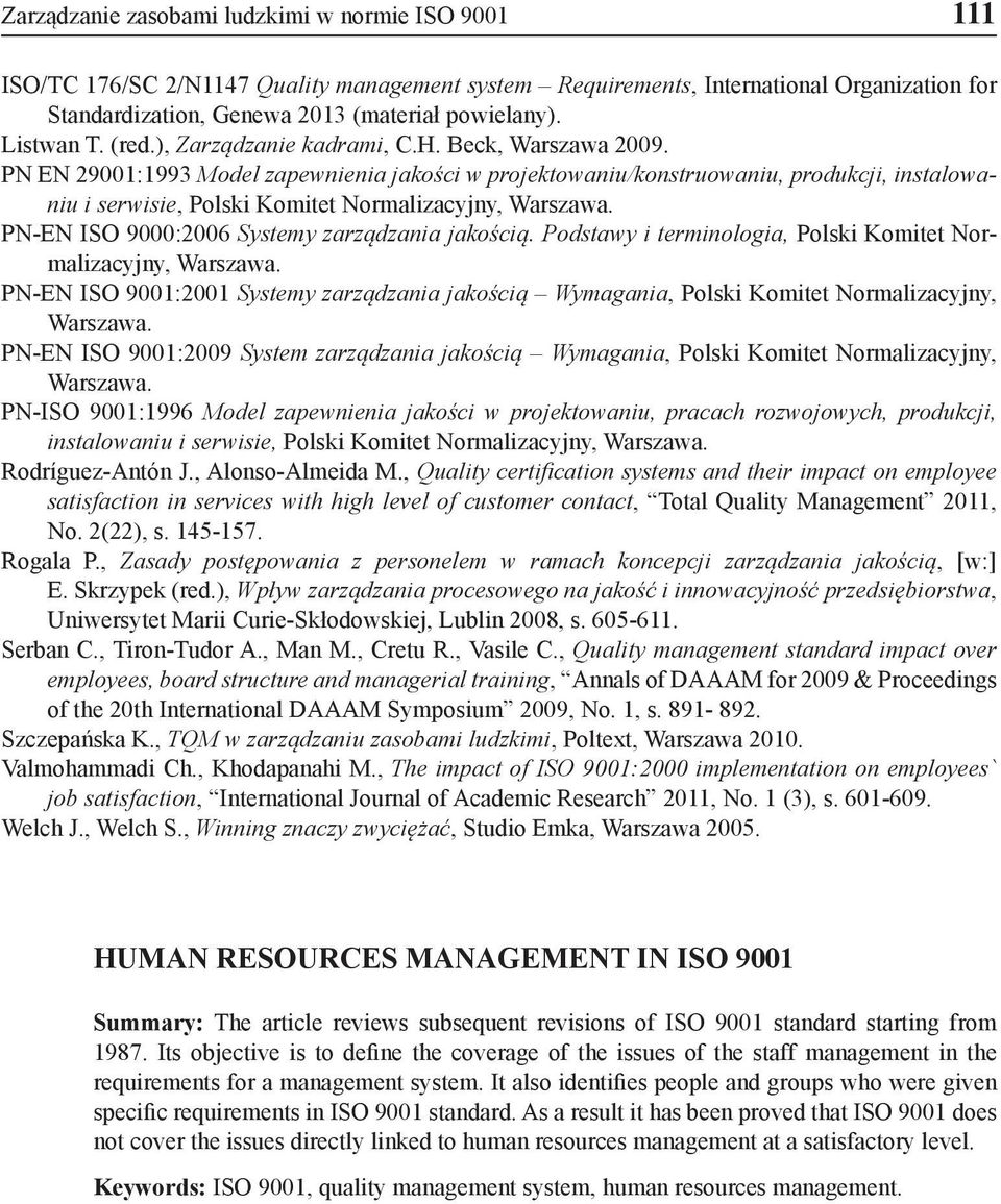 PN EN 29001:1993 Model zapewnienia jakości w projektowaniu/konstruowaniu, produkcji, instalowaniu i serwisie, Polski Komitet Normalizacyjny, Warszawa. PN-EN ISO 9000:2006 Systemy zarządzania jakością.