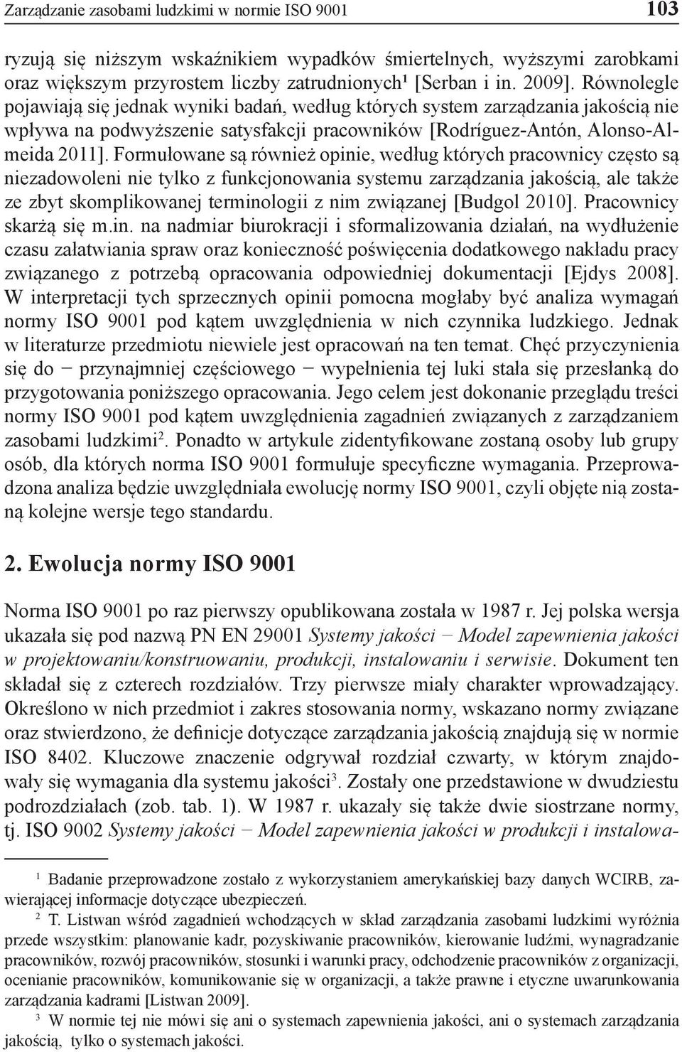 Formułowane są również opinie, według których pracownicy często są niezadowoleni nie tylko z funkcjonowania systemu zarządzania jakością, ale także ze zbyt skomplikowanej terminologii z nim związanej