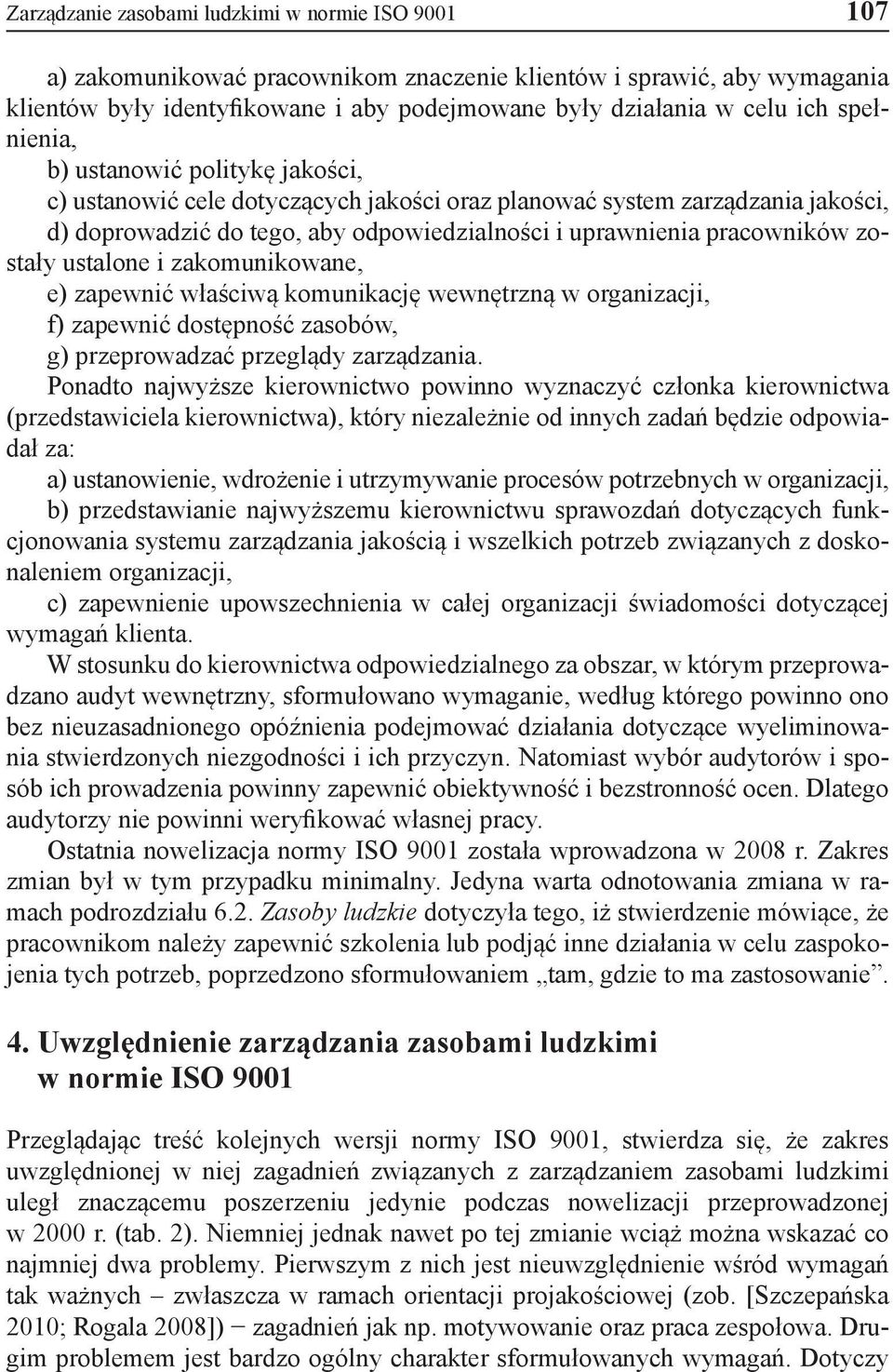 zostały ustalone i zakomunikowane, e) zapewnić właściwą komunikację wewnętrzną w organizacji, f) zapewnić dostępność zasobów, g) przeprowadzać przeglądy zarządzania.