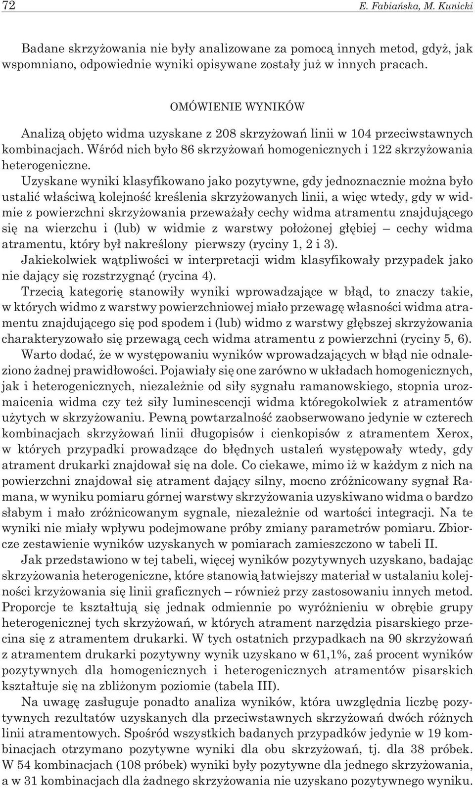 Uzyskane wyniki klasyfikowano jako pozytywne, gdy jednoznacznie mo na by³o ustaliæ w³aœciw¹ kolejnoœæ kreœlenia skrzy owanych linii, a wiêc wtedy, gdy w widmie z powierzchni skrzy owania przewa a³y