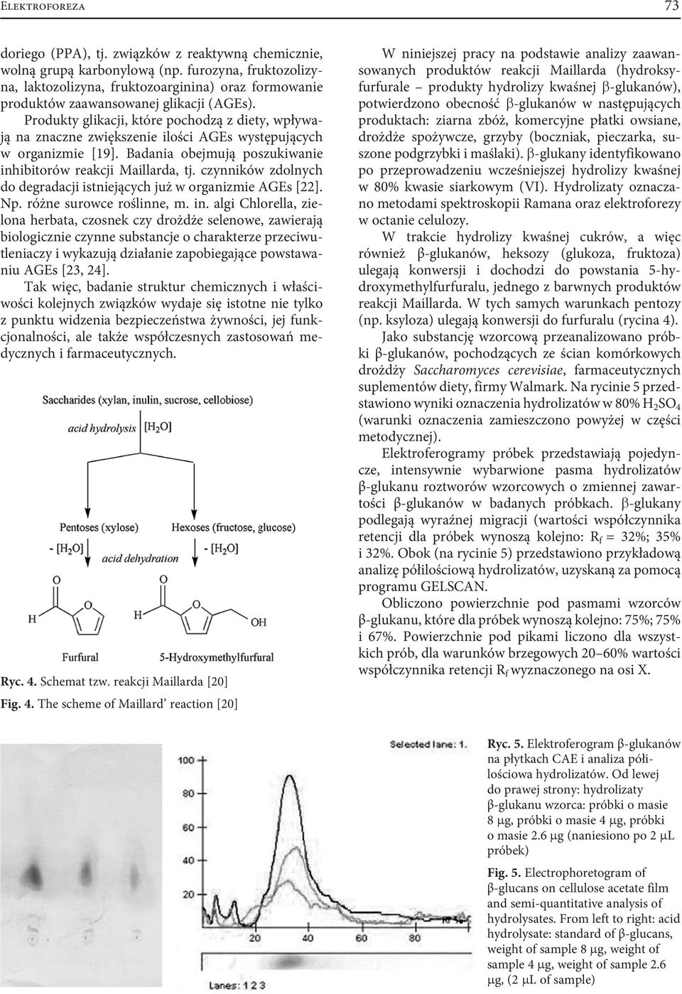 Produkty glikacji, które pochodzą z diety, wpływają na znaczne zwiększenie ilości AGEs występujących w organizmie [19]. Badania obejmują poszukiwanie inhibitorów reakcji Maillarda, tj.