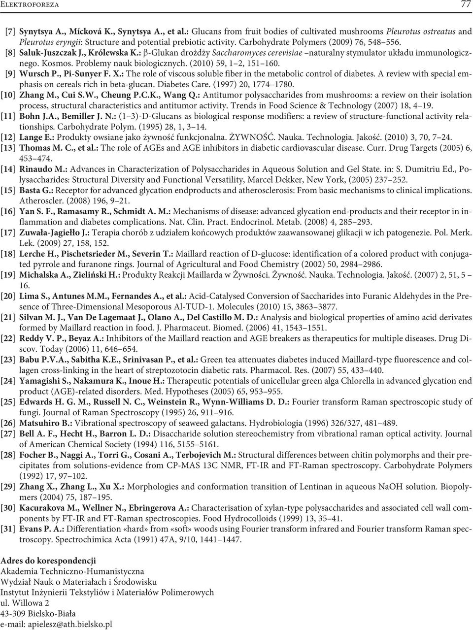 [8] Saluk-Juszczak J., Królewska K.: β-glukan drożdży Saccharomyces cerevisiae naturalny stymulator układu immunologicznego. Kosmos. Problemy nauk biologicznych. (2010) 59, 1 2, 151 160. [9] Wursch P.