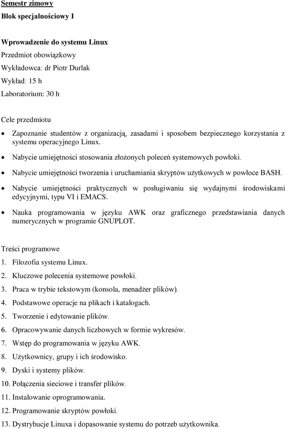 Nabycie umiejętności tworzenia i uruchamiania skryptów użytkowych w powłoce BASH. Nabycie umiejętności praktycznych w posługiwaniu się wydajnymi środowiskami edycyjnymi, typu VI i EMACS.