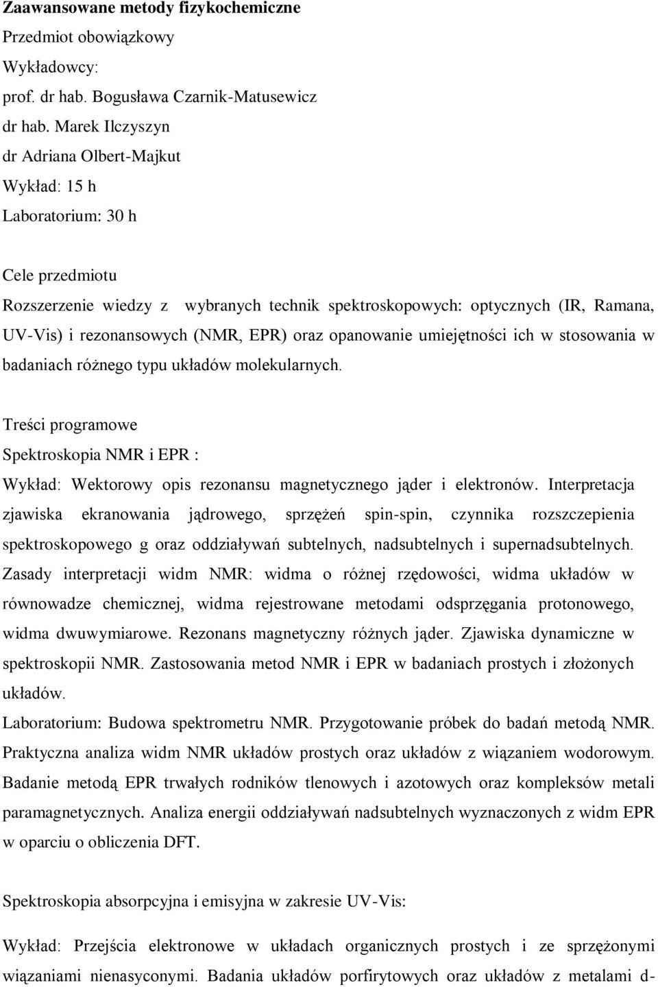 (NMR, EPR) oraz opanowanie umiejętności ich w stosowania w badaniach różnego typu układów molekularnych. Spektroskopia NMR i EPR : Wykład: Wektorowy opis rezonansu magnetycznego jąder i elektronów.