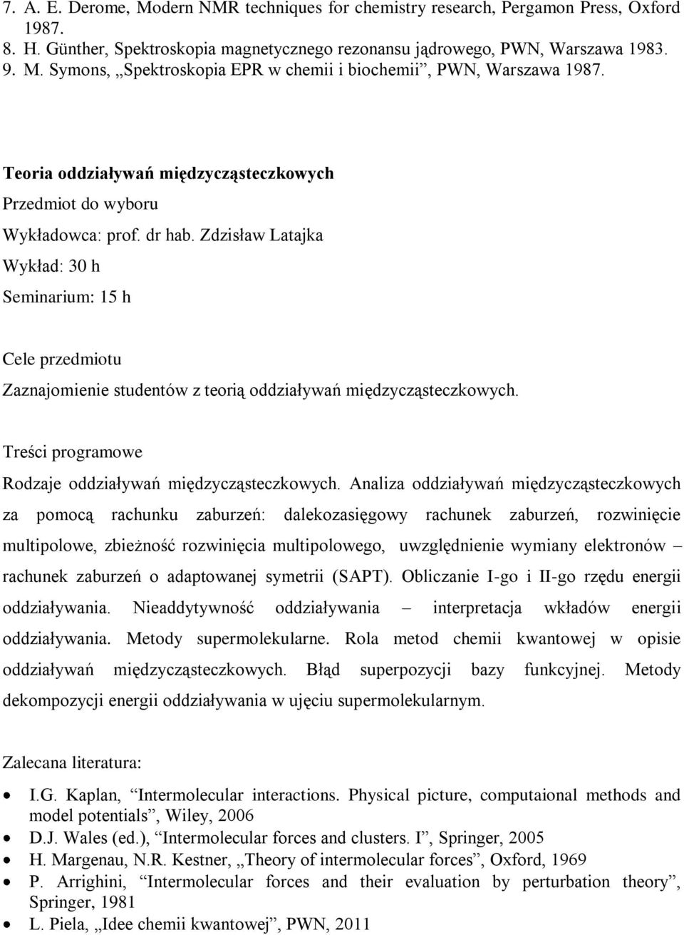 Zdzisław Latajka Wykład: 30 h Seminarium: 15 h Cele przedmiotu Zaznajomienie studentów z teorią oddziaływań międzycząsteczkowych. Rodzaje oddziaływań międzycząsteczkowych.