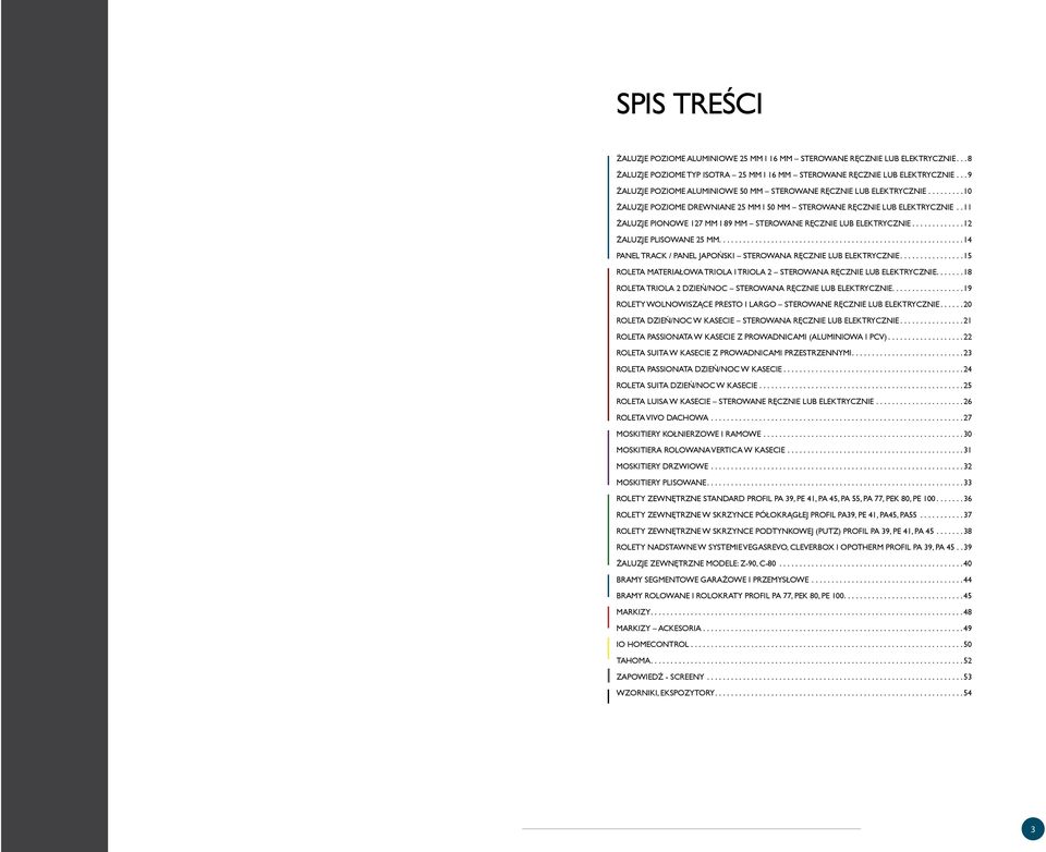 11 Żaluzje pionowe 127 mm i 89 mm sterowane ręcznie lub elektrycznie... 12 Żaluzje plisowane 25 mm.... 14 Panel track / PANEL JAPOŃSKI sterowana ręcznie lub elektrycznie.