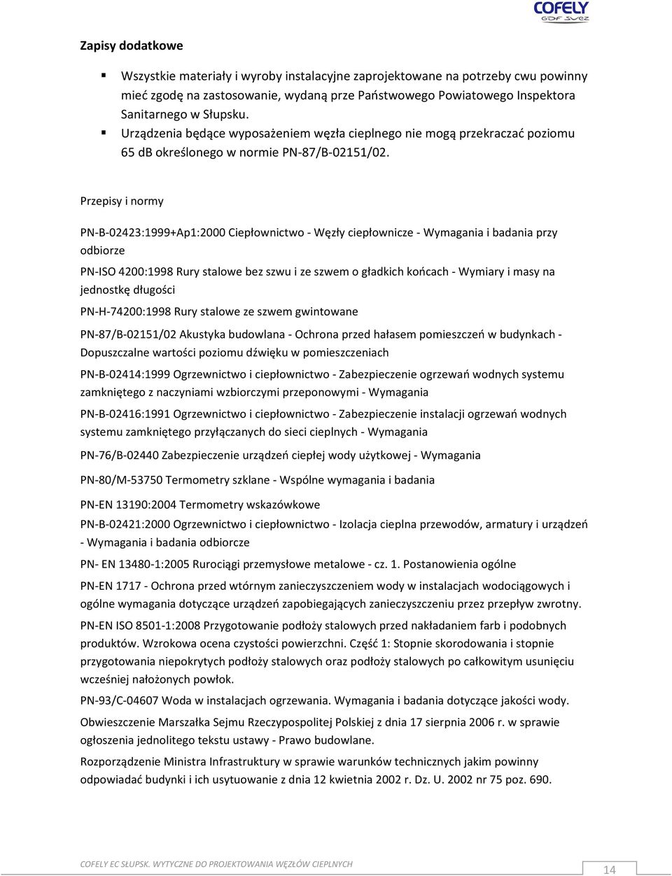 Przepisy i normy PN-B-02423:1999+Ap1:2000 Ciepłownictwo - Węzły ciepłownicze - Wymagania i badania przy odbiorze PN-ISO 4200:1998 Rury stalowe bez szwu i ze szwem o gładkich końcach - Wymiary i masy