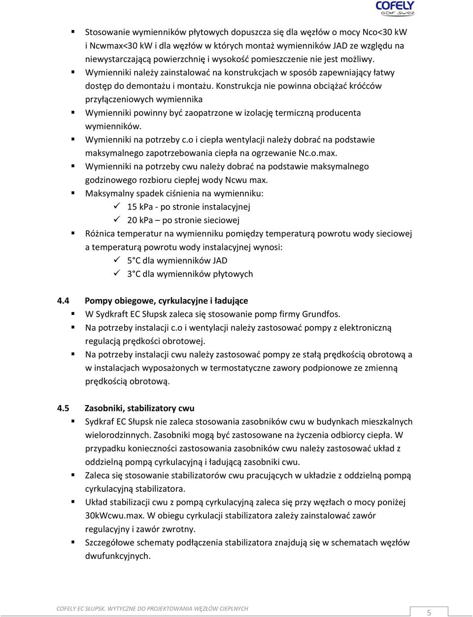 Konstrukcja nie powinna obciążać króćców przyłączeniowych wymiennika Wymienniki powinny być zaopatrzone w izolację termiczną producenta wymienników. Wymienniki na potrzeby c.