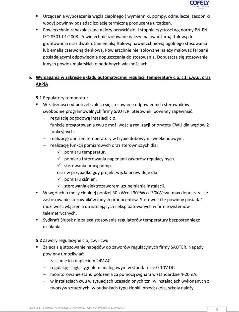 Powierzchnie izolowane należy malować farbą ftalową do gruntowania oraz dwukrotnie emalią ftalową nawierzchniową ogólnego stosowania lub emalią czerwoną tlenkową.