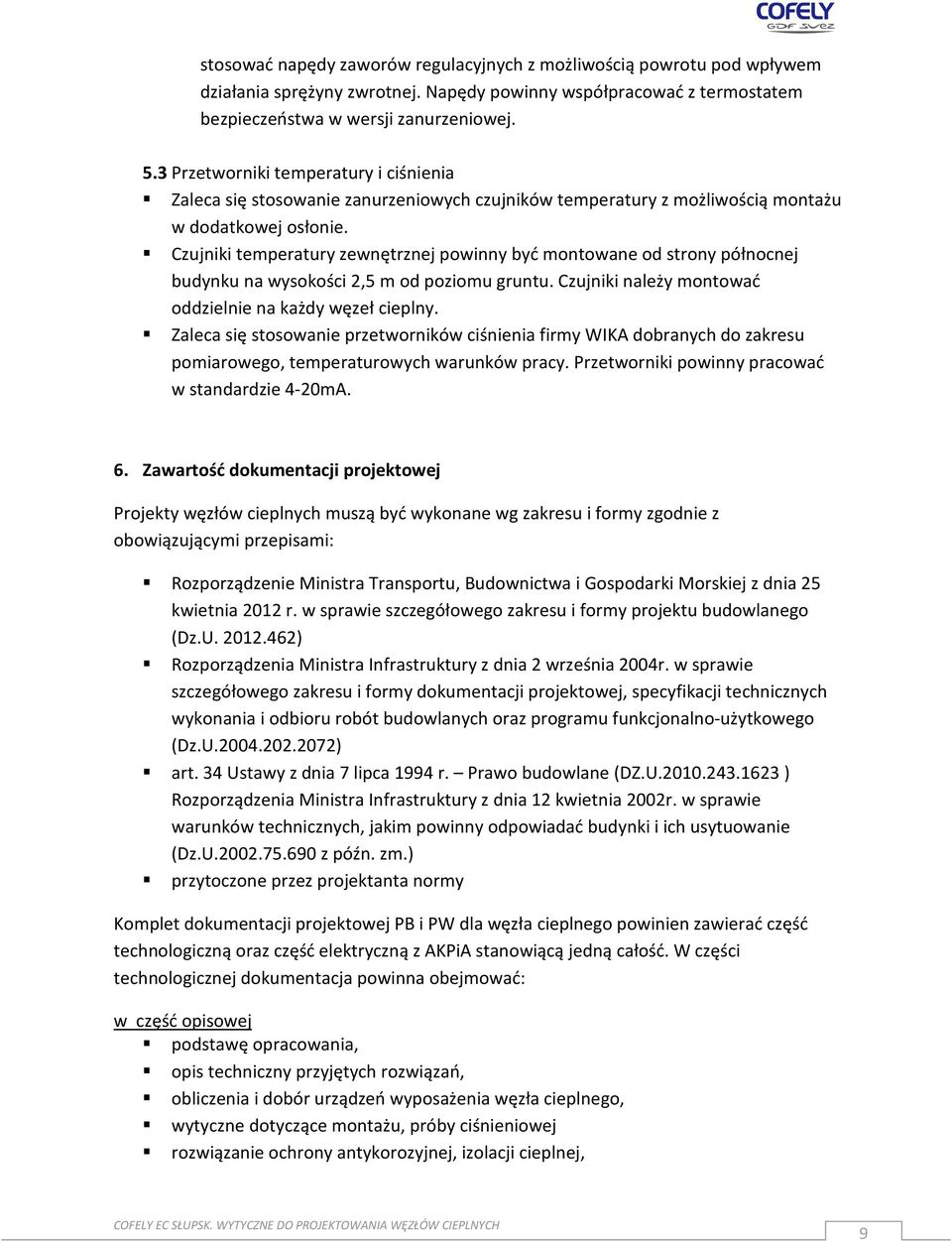 Czujniki temperatury zewnętrznej powinny być montowane od strony północnej budynku na wysokości 2,5 m od poziomu gruntu. Czujniki należy montować oddzielnie na każdy węzeł cieplny.