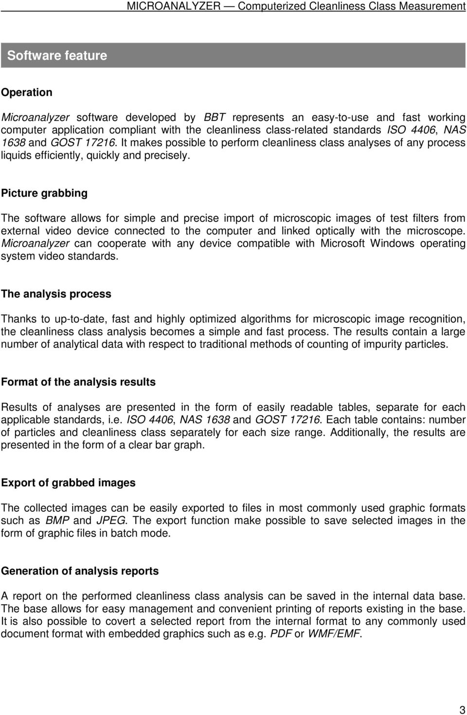 Picture grabbing The software allows for simple and precise import of microscopic images of test filters from external video device connected to the computer and linked optically with the microscope.