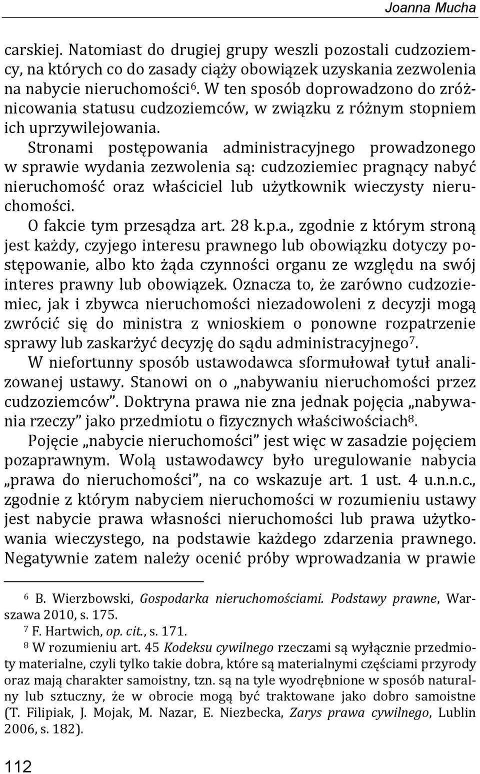 Stronami postępowania administracyjnego prowadzonego w sprawie wydania zezwolenia są: cudzoziemiec pragnący nabyć nieruchomość oraz właściciel lub użytkownik wieczysty nieruchomości.