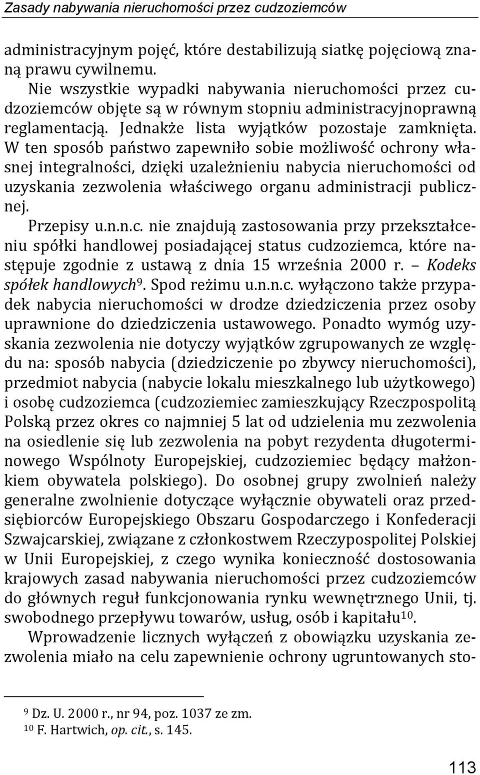 W ten sposób państwo zapewniło sobie możliwość ochrony własnej integralności, dzięki uzależnieniu nabycia nieruchomości od uzyskania zezwolenia właściwego organu administracji publicznej. Przepisy u.