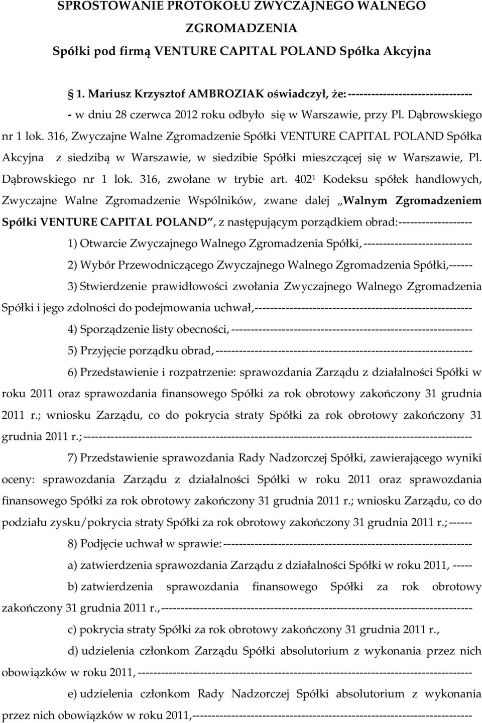 316, Zwyczajne Walne Zgromadzenie Spółki VENTURE CAPITAL POLAND Spółka Akcyjna z siedzibą w Warszawie, w siedzibie Spółki mieszczącej się w Warszawie, Pl. Dąbrowskiego nr 1 lok.