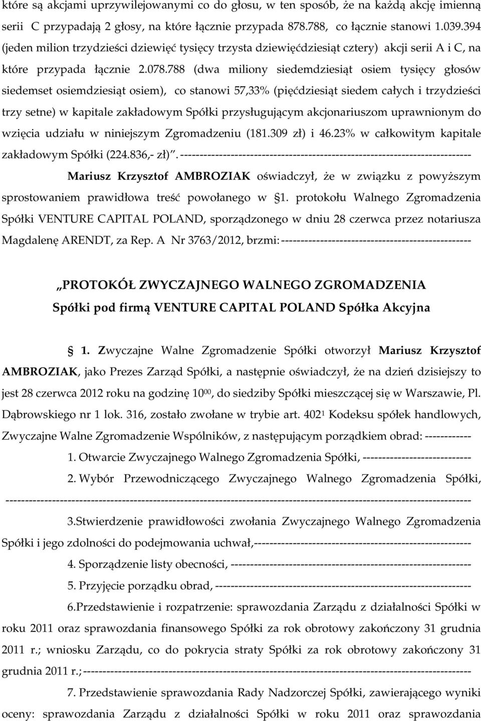 788 (dwa miliony siedemdziesiąt osiem tysięcy głosów siedemset osiemdziesiąt osiem), co stanowi 57,33% (pięćdziesiąt siedem całych i trzydzieści trzy setne) w kapitale zakładowym Spółki