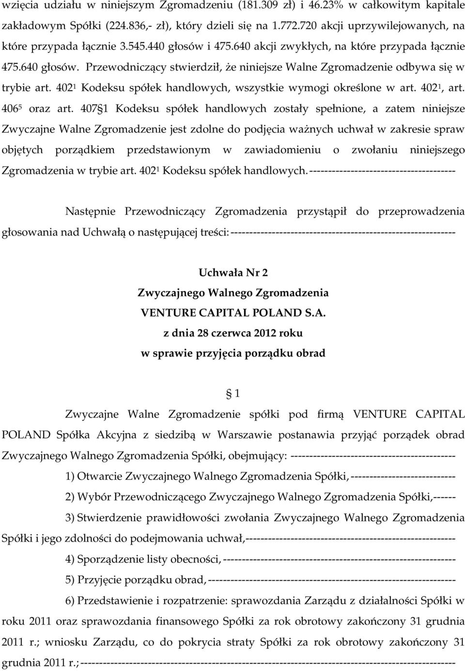 Przewodniczący stwierdził, Ŝe niniejsze Walne Zgromadzenie odbywa się w trybie art. 402 1 Kodeksu spółek handlowych, wszystkie wymogi określone w art. 402 1, art. 406 5 oraz art.