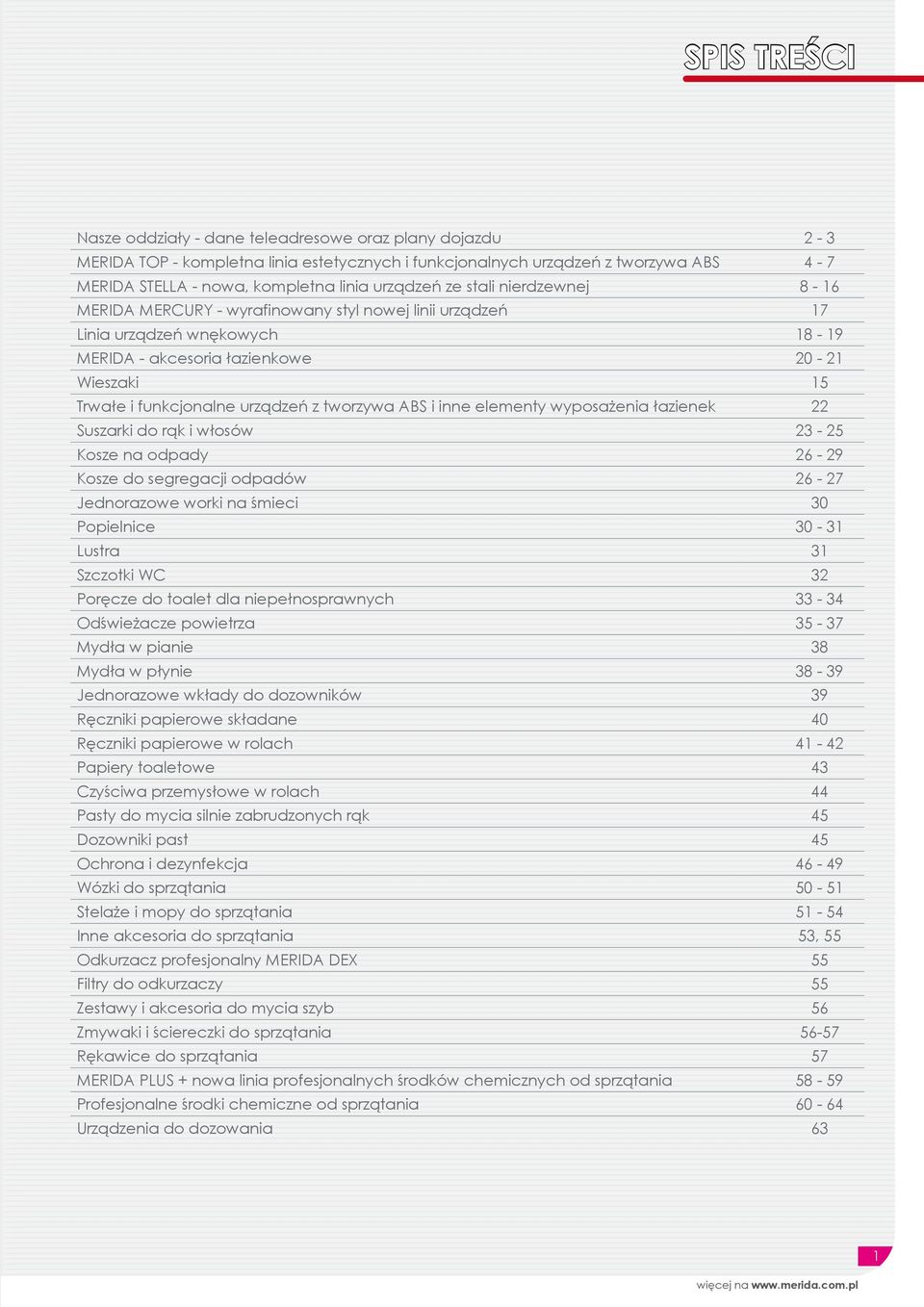 urządzeń z tworzywa ABS i inne elementy wyposażenia łazienek 22 Suszarki do rąk i włosów 23-25 Kosze na odpady 26-29 Kosze do segregacji odpadów 26-27 Jednorazowe worki na śmieci 30 Popielnice 30-31