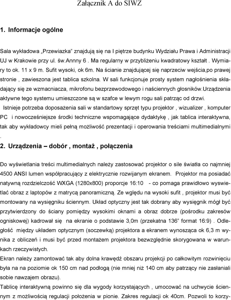 W sali funkcjonuje prosty system nagłośnienia składający się ze wzmacniacza, mikrofonu bezprzewodowego i naściennych głosników.