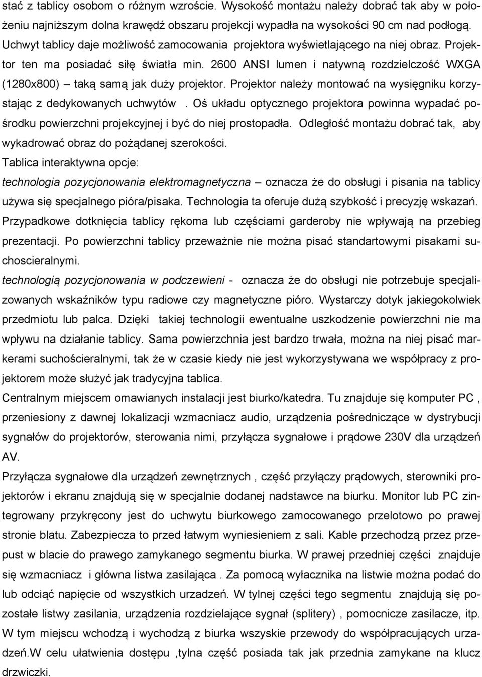 2600 ANSI lumen i natywną rozdzielczość WXGA (1280x800) taką samą jak duży projektor. Projektor należy montować na wysięgniku korzystając z dedykowanych uchwytów.