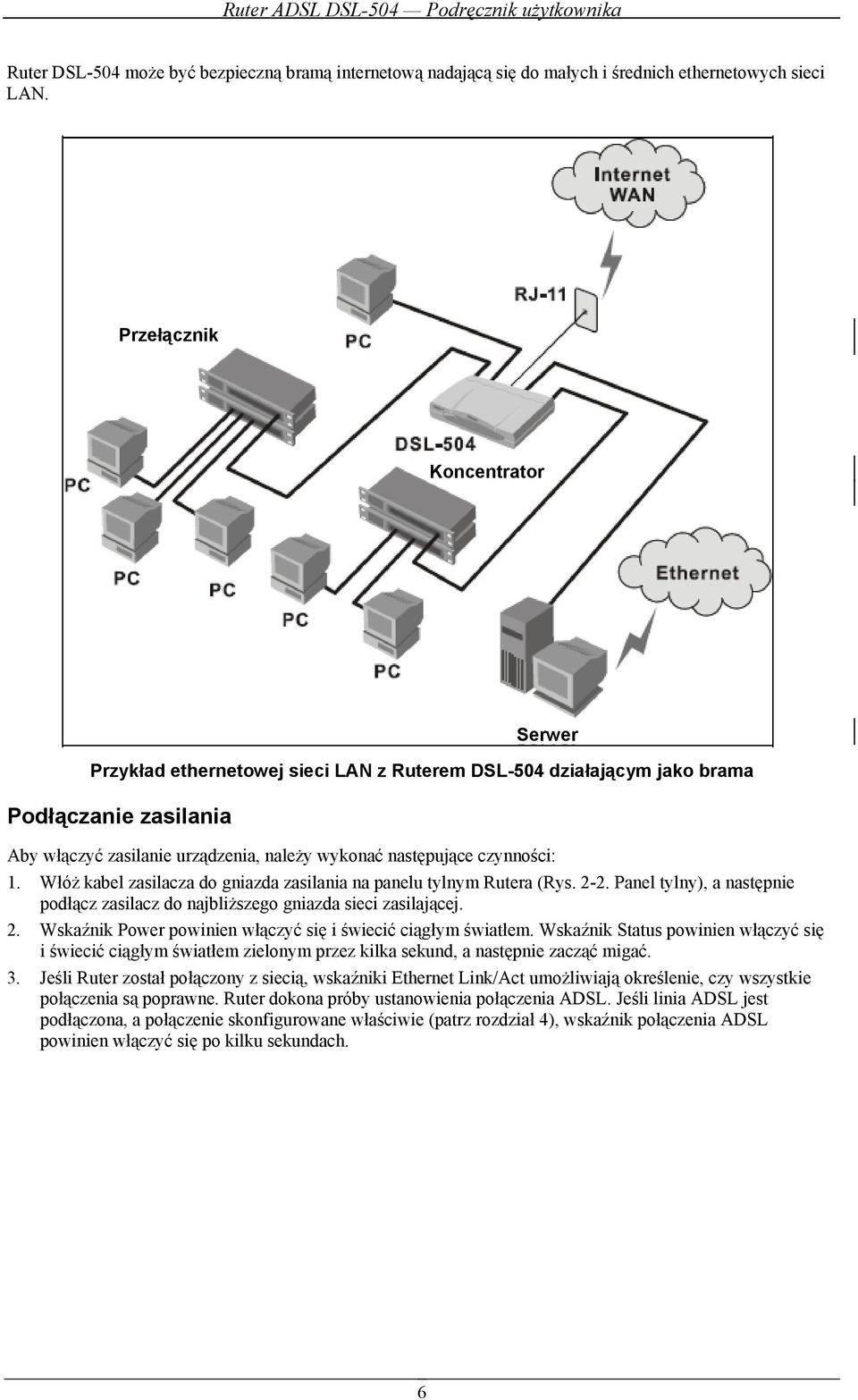 1. Włóż kabel zasilacza do gniazda zasilania na panelu tylnym Rutera (Rys. 2-2. Panel tylny), a następnie podłącz zasilacz do najbliższego gniazda sieci zasilającej. 2. Wskaźnik Power powinien włączyć się i świecić ciągłym światłem.