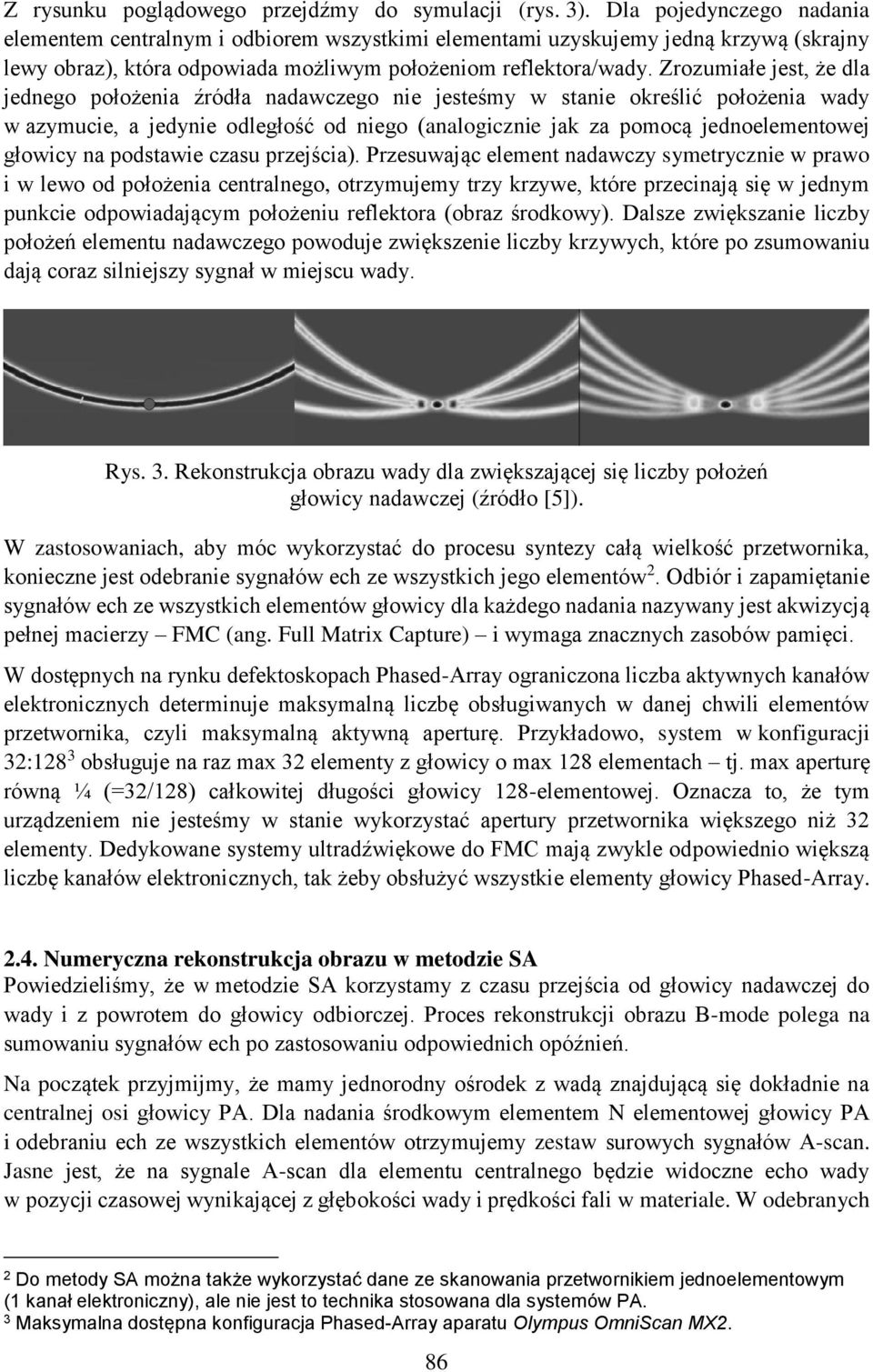 Zrozumiałe jest, że dla jednego położenia źródła nadawczego nie jesteśmy w stanie określić położenia wady w azymucie, a jedynie odległość od niego (analogicznie jak za pomocą jednoelementowej głowicy