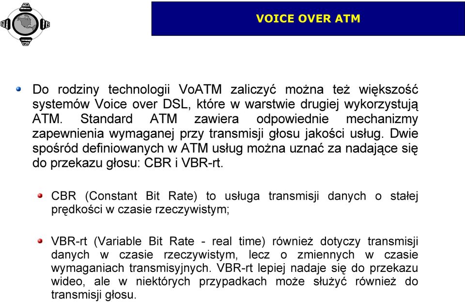 Dwie spośród definiowanych w ATM usług można uznać za nadające się do przekazu głosu: CBR i VBR-rt.
