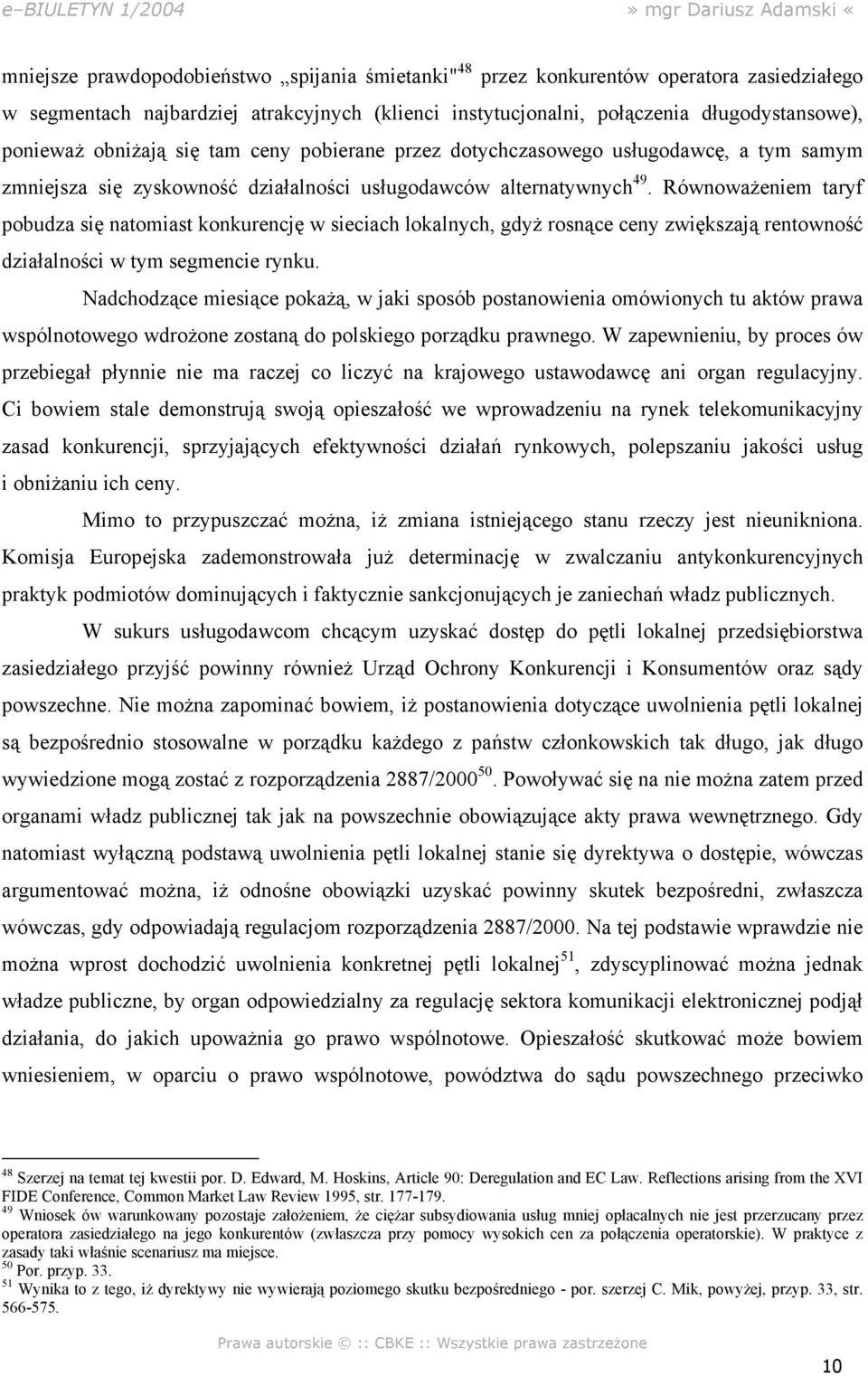 Równoważeniem taryf pobudza się natomiast konkurencję w sieciach lokalnych, gdyż rosnące ceny zwiększają rentowność działalności w tym segmencie rynku.