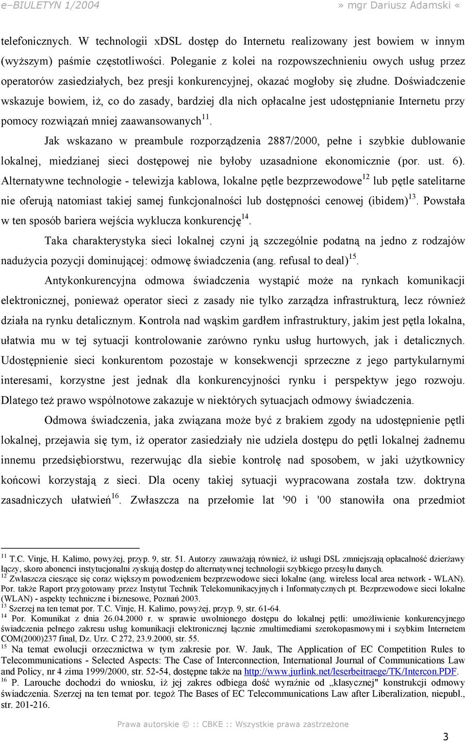 Doświadczenie wskazuje bowiem, iż, co do zasady, bardziej dla nich opłacalne jest udostępnianie Internetu przy pomocy rozwiązań mniej zaawansowanych 11.