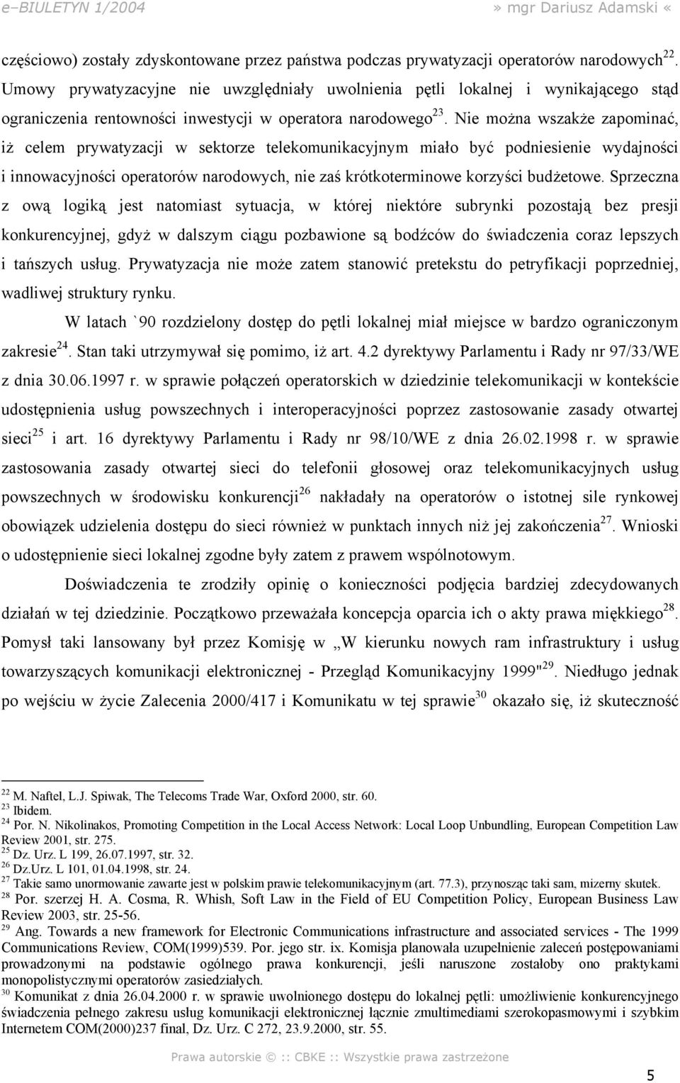 Nie można wszakże zapominać, iż celem prywatyzacji w sektorze telekomunikacyjnym miało być podniesienie wydajności i innowacyjności operatorów narodowych, nie zaś krótkoterminowe korzyści budżetowe.