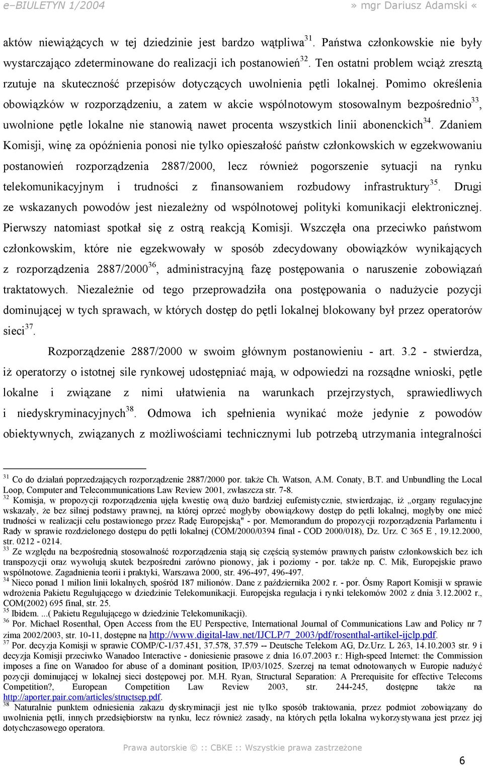 Pomimo określenia obowiązków w rozporządzeniu, a zatem w akcie wspólnotowym stosowalnym bezpośrednio 33, uwolnione pętle lokalne nie stanowią nawet procenta wszystkich linii abonenckich 34.