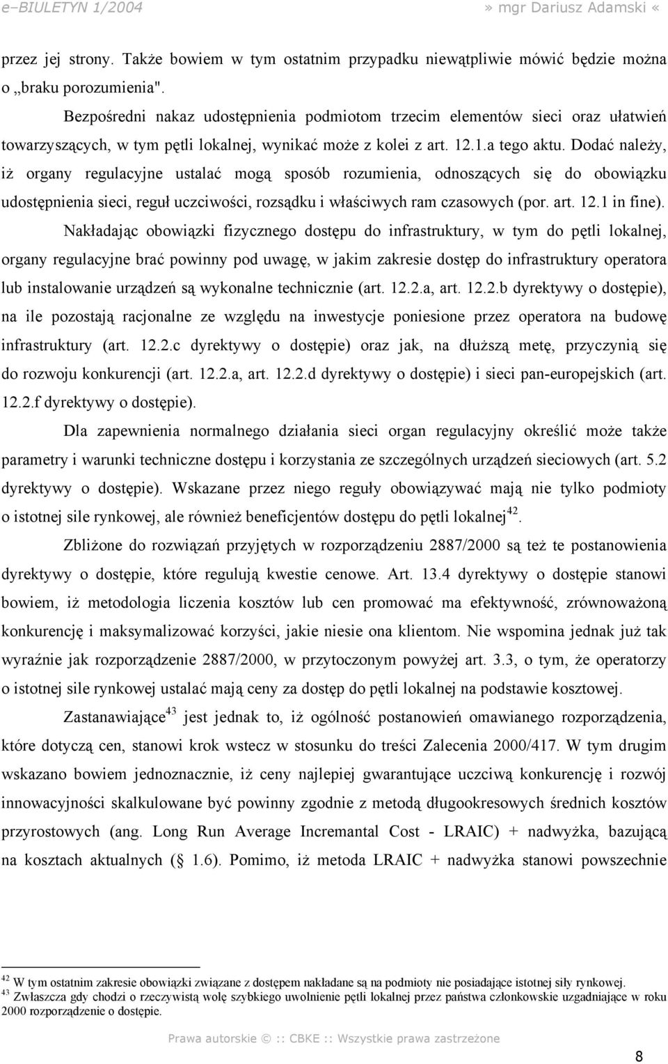 Dodać należy, iż organy regulacyjne ustalać mogą sposób rozumienia, odnoszących się do obowiązku udostępnienia sieci, reguł uczciwości, rozsądku i właściwych ram czasowych (por. art. 12.1 in fine).