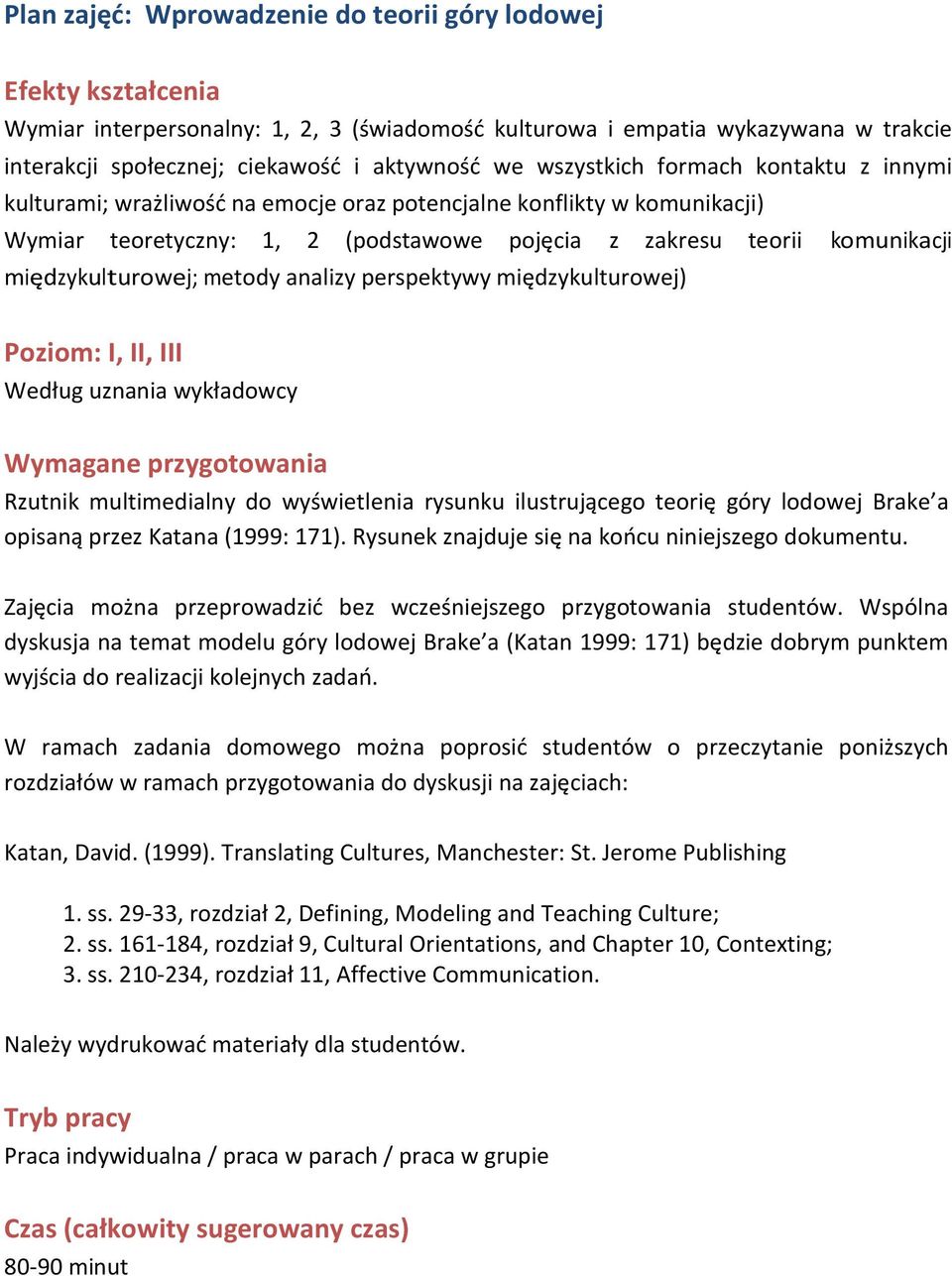 międzykulturowej; metody analizy perspektywy międzykulturowej) Poziom: I, II, III Według uznania wykładowcy Wymagane przygotowania Rzutnik multimedialny do wyświetlenia rysunku ilustrującego teorię