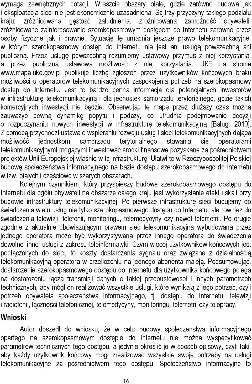 fizyczne jak i prawne. Sytuację tę umacnia jeszcze prawo telekomunikacyjne, w którym szerokopasmowy dostęp do Internetu nie jest ani usługą powszechną ani publiczną.