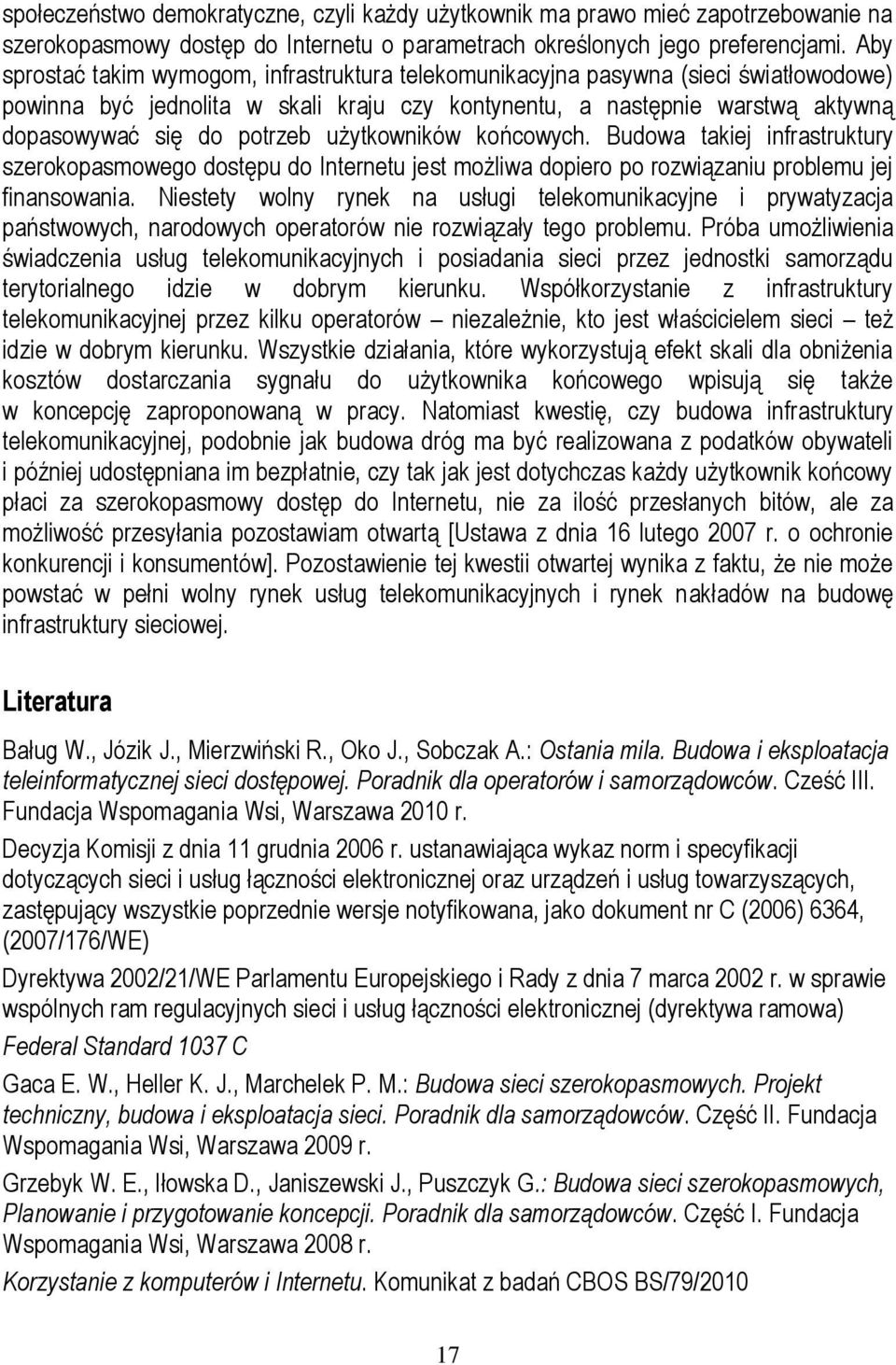 użytkowników końcowych. Budowa takiej infrastruktury szerokopasmowego dostępu do Internetu jest możliwa dopiero po rozwiązaniu problemu jej finansowania.