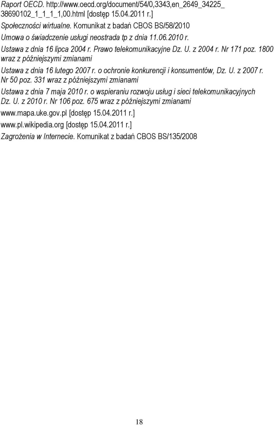 1800 wraz z późniejszymi zmianami Ustawa z dnia 16 lutego 2007 r. o ochronie konkurencji i konsumentów, Dz. U. z 2007 r. Nr 50 poz. 331 wraz z późniejszymi zmianami Ustawa z dnia 7 maja 2010 r.