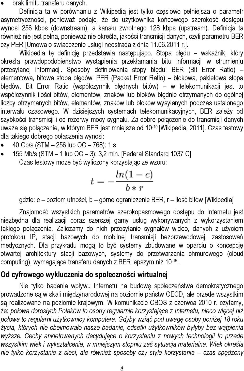 zwrotnego 128 kbps (upstream). Definicja ta również nie jest pełna, ponieważ nie określa, jakości transmisji danych, czyli parametru BER czy PER [Umowa o świadczenie usługi neostrada z dnia 11.06.