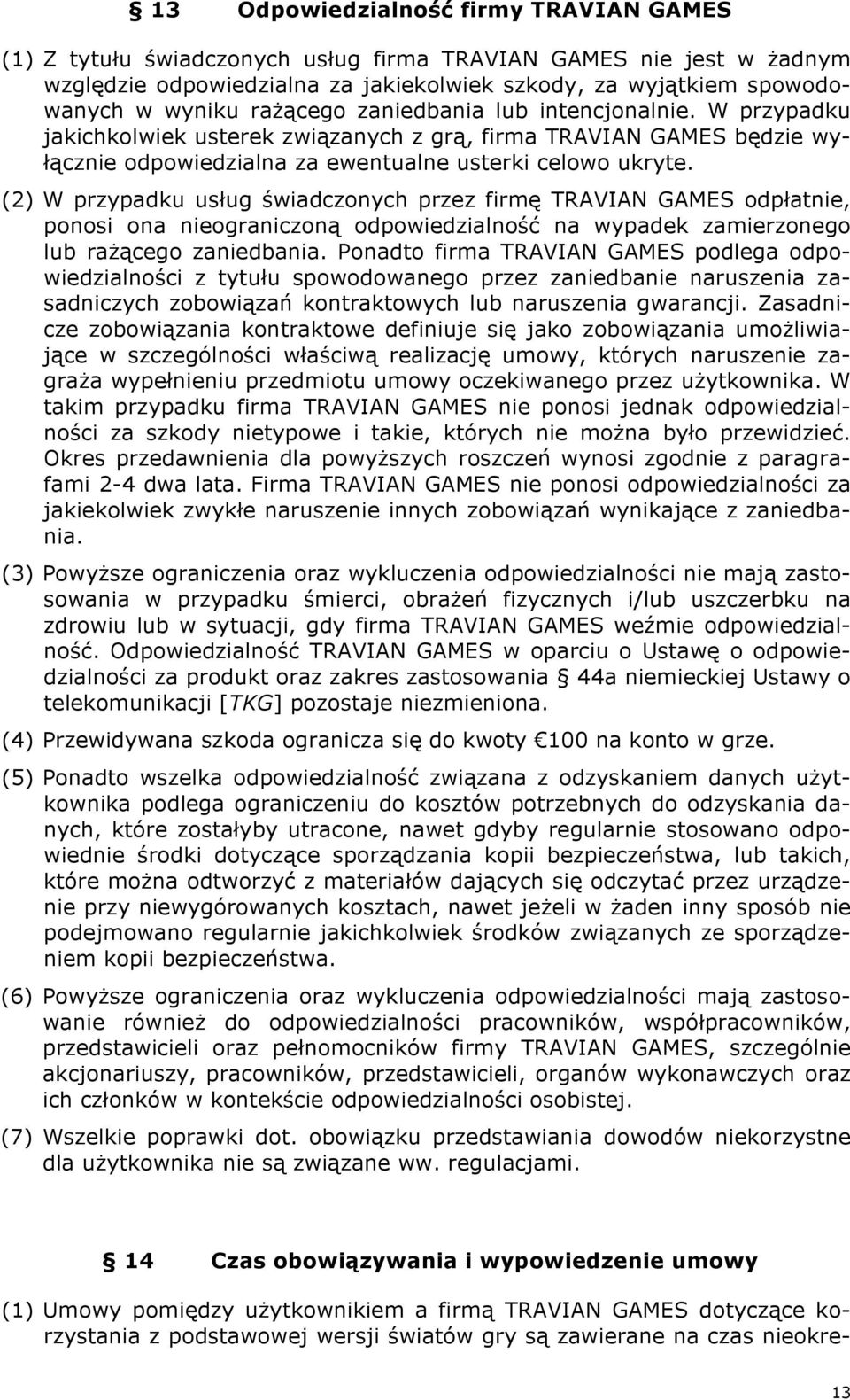 (2) W przypadku usług świadczonych przez firmę TRAVIAN GAMES odpłatnie, ponosi ona nieograniczoną odpowiedzialność na wypadek zamierzonego lub rażącego zaniedbania.