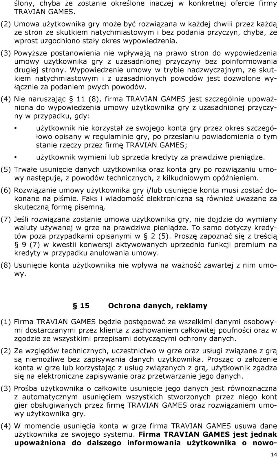 (3) Powyższe postanowienia nie wpływają na prawo stron do wypowiedzenia umowy użytkownika gry z uzasadnionej przyczyny bez poinformowania drugiej strony.