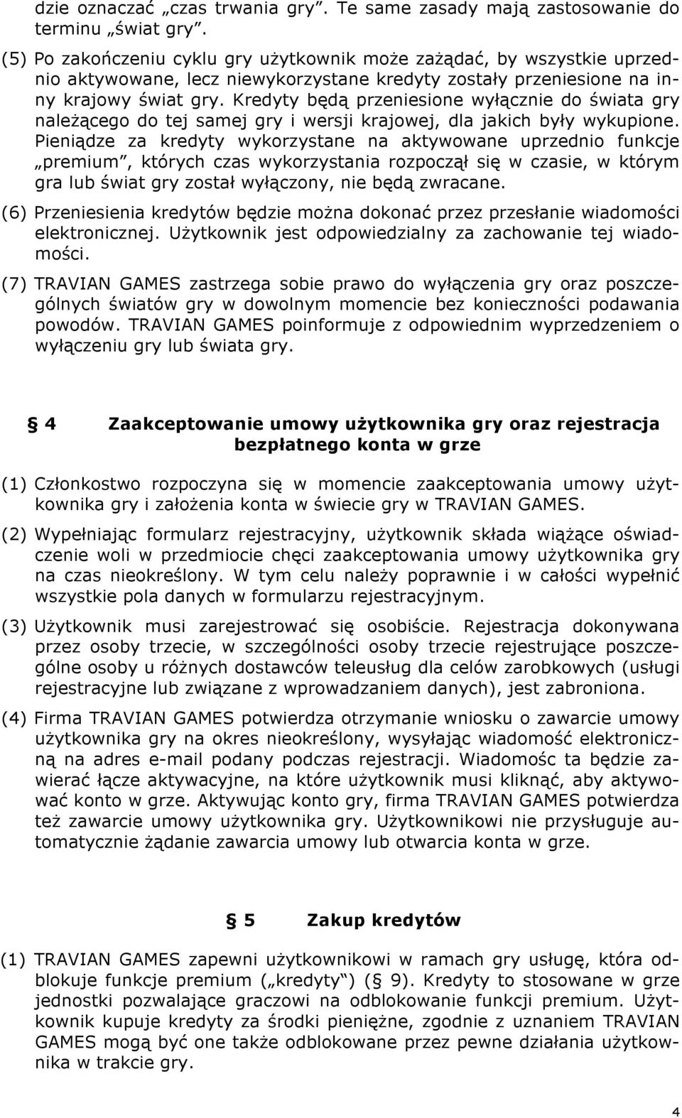 Kredyty będą przeniesione wyłącznie do świata gry należącego do tej samej gry i wersji krajowej, dla jakich były wykupione.