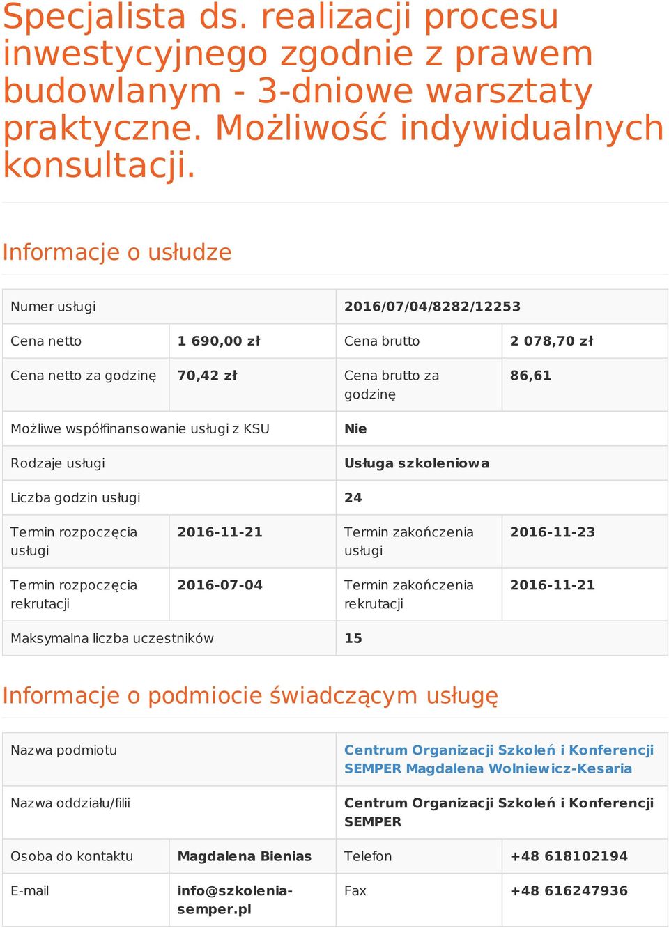 KSU Rodzaje usługi Nie Usługa szkoleniowa Liczba godzin usługi 24 Termin rozpoczęcia usługi Termin rozpoczęcia rekrutacji 2016-11-21 Termin zakończenia usługi 2016-07-04 Termin zakończenia rekrutacji